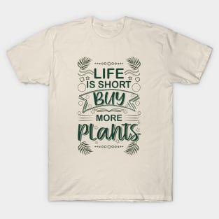 life is short buy more plants plant humor garden T-Shirt